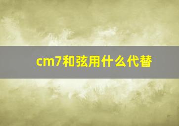 cm7和弦用什么代替