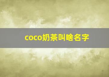 coco奶茶叫啥名字