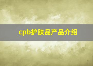 cpb护肤品产品介绍