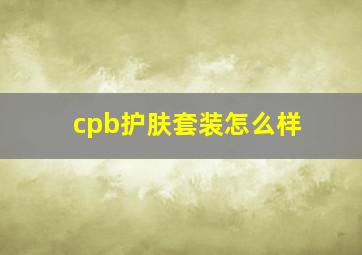 cpb护肤套装怎么样