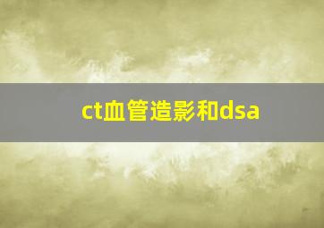 ct血管造影和dsa