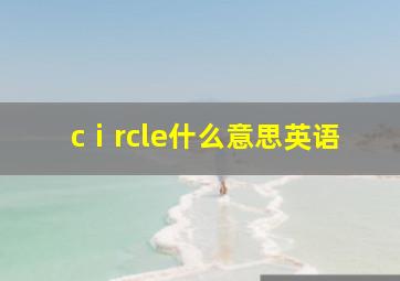 cⅰrcle什么意思英语