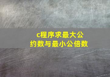 c程序求最大公约数与最小公倍数