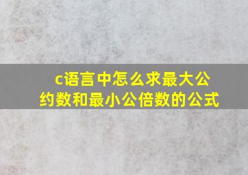 c语言中怎么求最大公约数和最小公倍数的公式