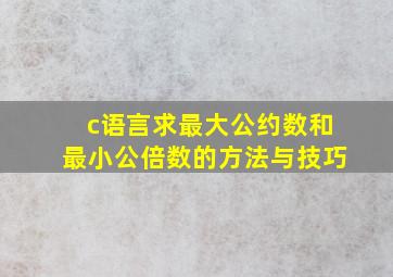 c语言求最大公约数和最小公倍数的方法与技巧