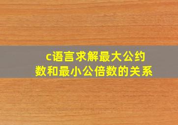 c语言求解最大公约数和最小公倍数的关系