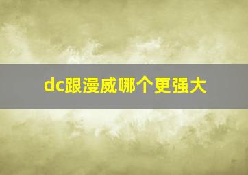 dc跟漫威哪个更强大