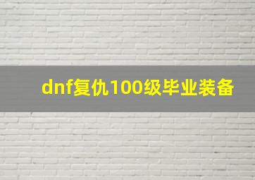 dnf复仇100级毕业装备