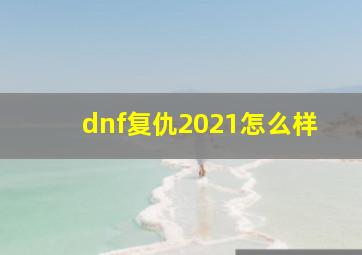 dnf复仇2021怎么样