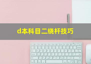 d本科目二绕杆技巧