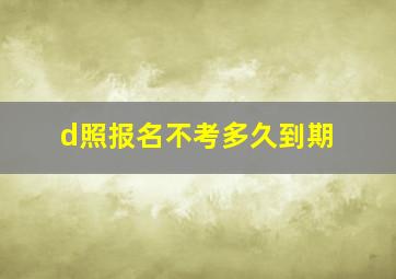 d照报名不考多久到期