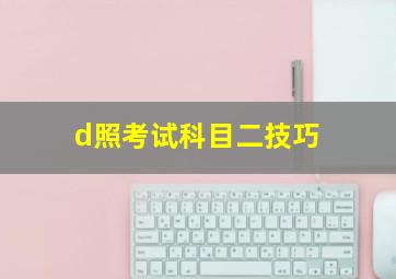 d照考试科目二技巧