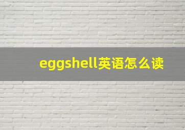 eggshell英语怎么读