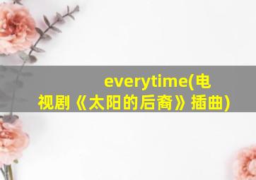 everytime(电视剧《太阳的后裔》插曲)