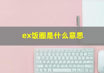 ex饭圈是什么意思