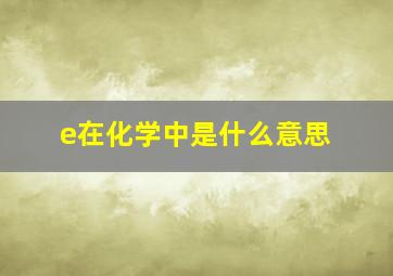 e在化学中是什么意思