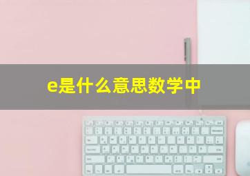 e是什么意思数学中