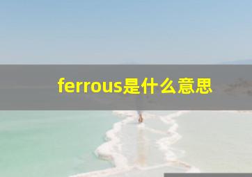 ferrous是什么意思