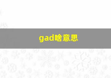 gad啥意思