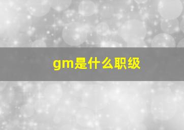 gm是什么职级