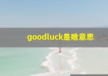 goodluck是啥意思