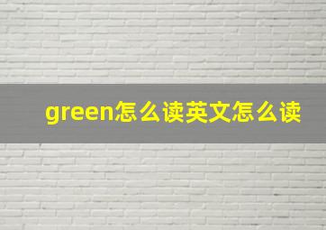 green怎么读英文怎么读