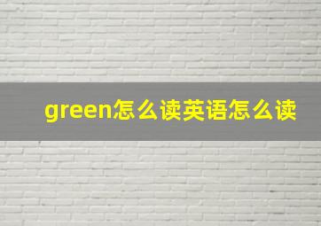 green怎么读英语怎么读