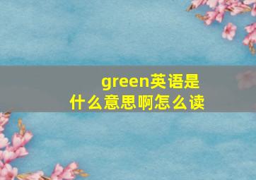 green英语是什么意思啊怎么读