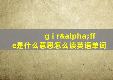 gⅰrαffe是什么意思怎么读英语单词