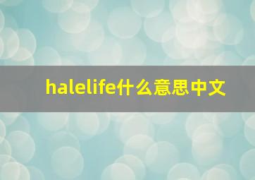 halelife什么意思中文