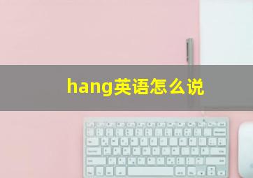 hang英语怎么说