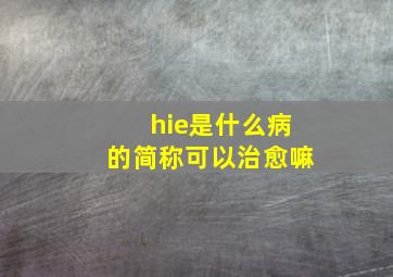 hie是什么病的简称可以治愈嘛