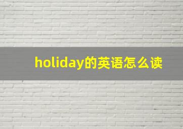 holiday的英语怎么读