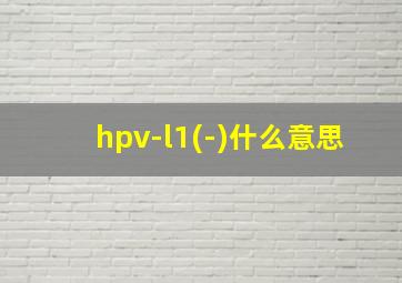 hpv-l1(-)什么意思