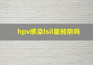 hpv感染lsil能转阴吗