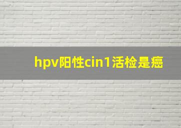 hpv阳性cin1活检是癌