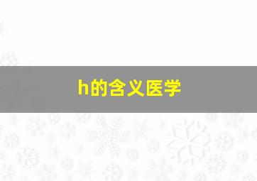 h的含义医学