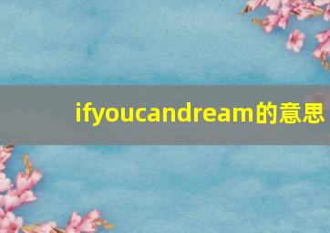 ifyoucandream的意思