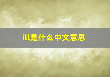 ill是什么中文意思