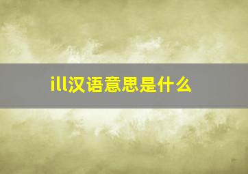 ill汉语意思是什么