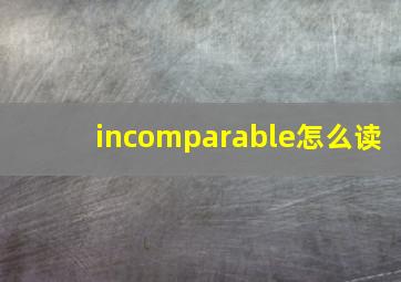 incomparable怎么读