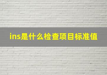 ins是什么检查项目标准值