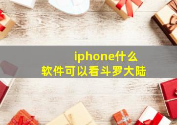 iphone什么软件可以看斗罗大陆