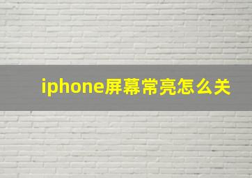 iphone屏幕常亮怎么关