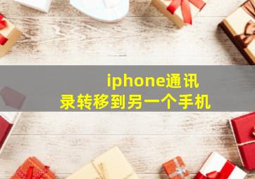 iphone通讯录转移到另一个手机