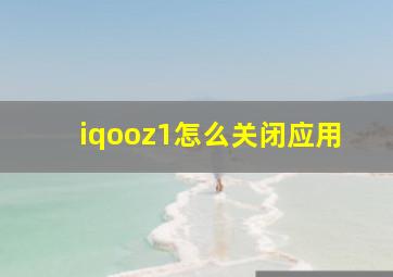 iqooz1怎么关闭应用