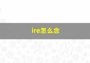 ire怎么念