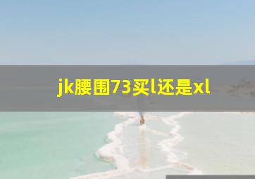 jk腰围73买l还是xl