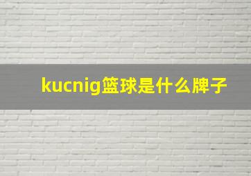 kucnig篮球是什么牌子