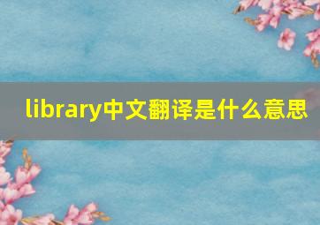 library中文翻译是什么意思